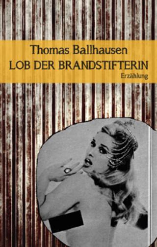Thomas Ballhausen, Lob der Brandstifterin, Cover